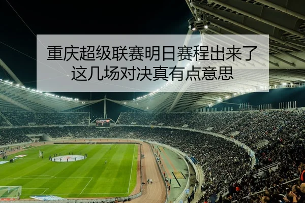 重庆超级联赛明日赛程出来了 这几场对决真有点意思 | kaiyun