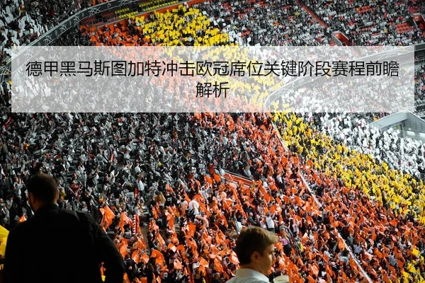 德甲黑马斯图加特冲击欧冠席位关键阶段赛程前瞻解析