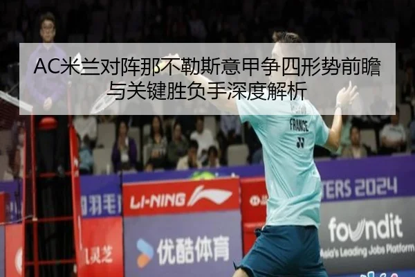 AC米兰对阵那不勒斯意甲争四形势前瞻与关键胜负手深度解析