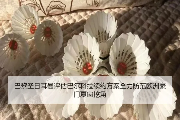 巴黎圣日耳曼评估巴尔科拉续约方案全力防范欧洲豪门夏窗挖角 - kaiyun