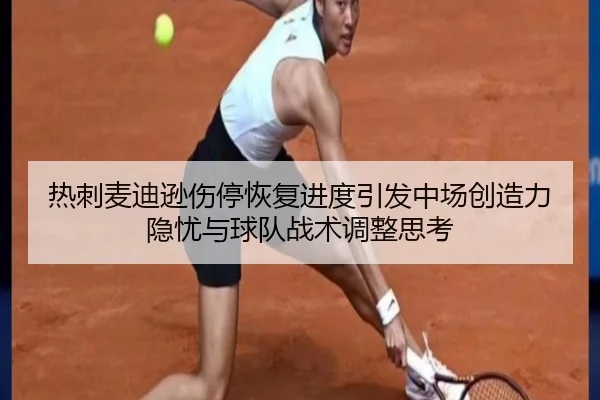 热刺麦迪逊伤停恢复进度引发中场创造力隐忧与球队战术调整思考